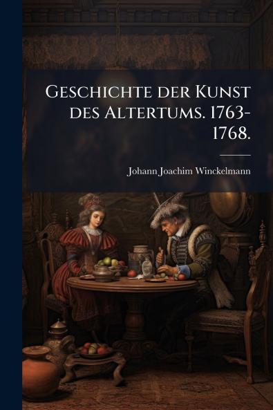 Geschichte der Kunst des Altertums. 1763-1768.