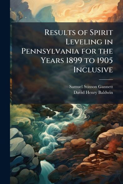 Results of Spirit Leveling in Pennsylvania for the Years 1899 to 1905 Inclusive