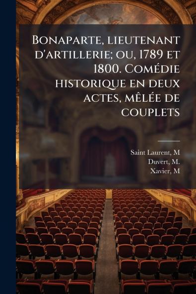 Bonaparte lieutenant d'artillerie; ou 1789 et 1800. Comédie historique en deux actes mêlée de couplets