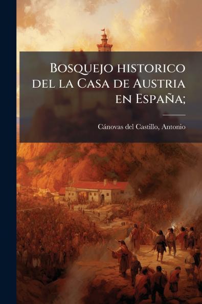 Bosquejo historico del la Casa de Austria en España;