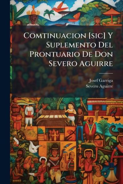 Comtinuacion [sic] Y Suplemento Del Prontuario De Don Severo Aguirre