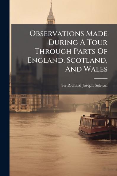 Observations Made During A Tour Through Parts Of England Scotland And Wales
