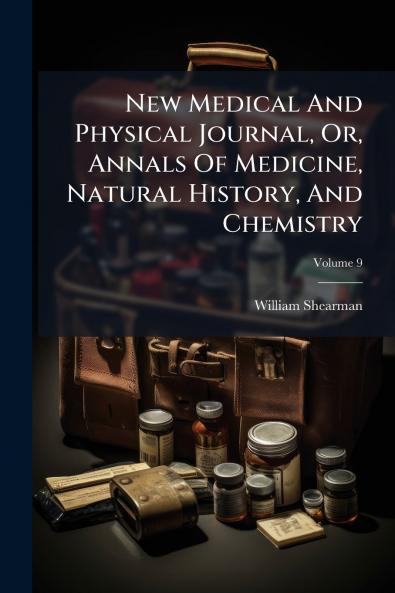 New Medical And Physical Journal Or Annals Of Medicine Natural History And Chemistry; Volume 9