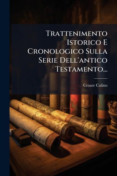 Trattenimento Istorico E Cronologico Sulla Serie Dell'antico Testamento...
