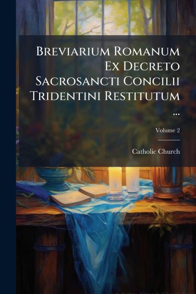 Breviarium Romanum Ex Decreto Sacrosancti Concilii Tridentini Restitutum ...