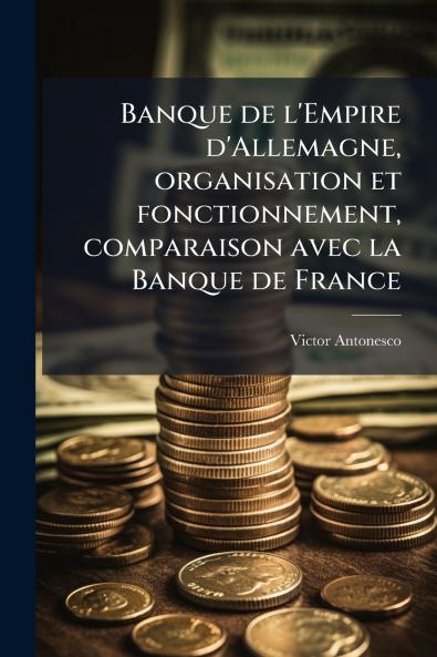 Banque de l'Empire d'Allemagne organisation et fonctionnement comparaison avec la Banque de France