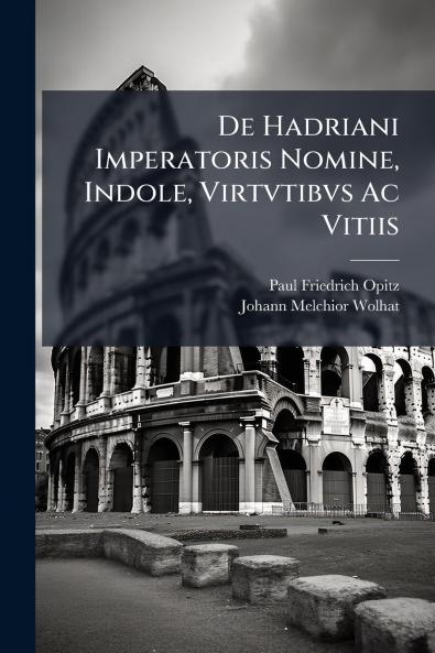 De Hadriani Imperatoris Nomine Indole Virtvtibvs Ac Vitiis