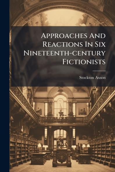 Approaches And Reactions In Six Nineteenth-century Fictionists