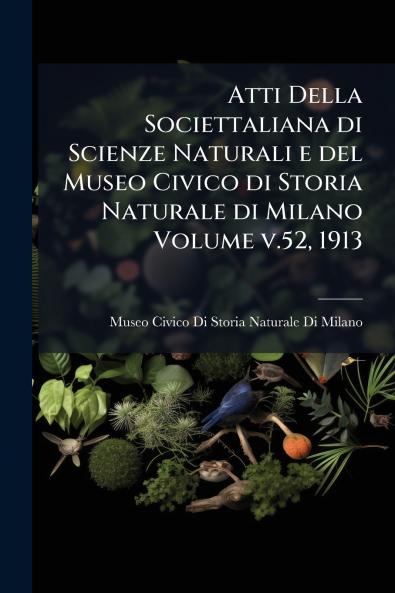 Atti Della Societtaliana di Scienze Naturali e del Museo Civico di Storia Naturale di Milano Volume v.52 1913