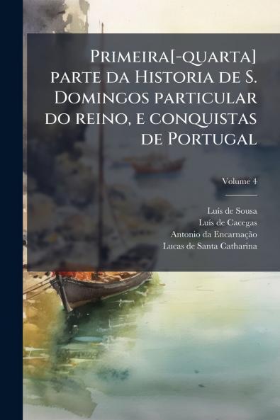 Primeira[-quarta] parte da Historia de S. Domingos particular do reino e conquistas de Portugal; Volume 4