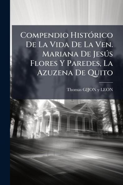 Compendio Histórico De La Vida De La Ven. Mariana De Jesús Flores Y Paredes La Azuzena De Quito
