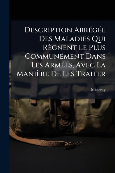 Description Abrégée Des Maladies Qui Règnent Le Plus Communément Dans Les Armées Avec La Manière De Les Traiter