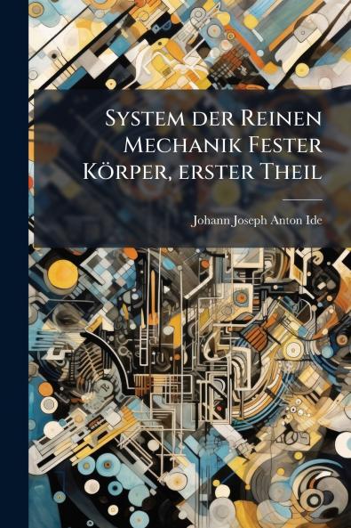 System der Reinen Mechanik Fester Körper erster Theil