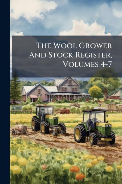 The Wool Grower And Stock Register Volumes 4-7