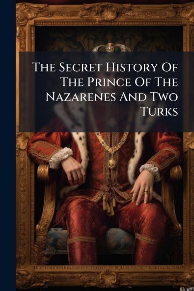 The Secret History Of The Prince Of The Nazarenes And Two Turks