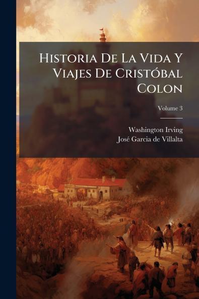 Historia De La Vida Y Viajes De Cristóbal Colon; Volume 3