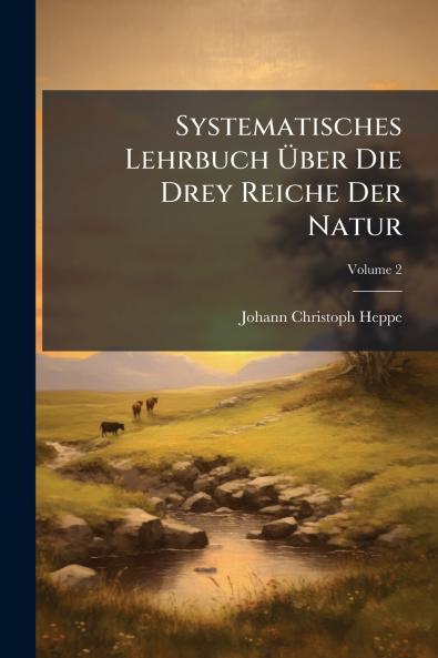 Systematisches Lehrbuch Über Die Drey Reiche Der Natur