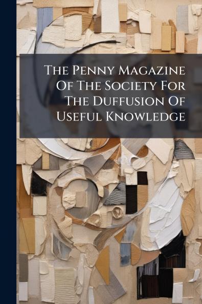 The Penny Magazine Of The Society For The Duffusion Of Useful Knowledge