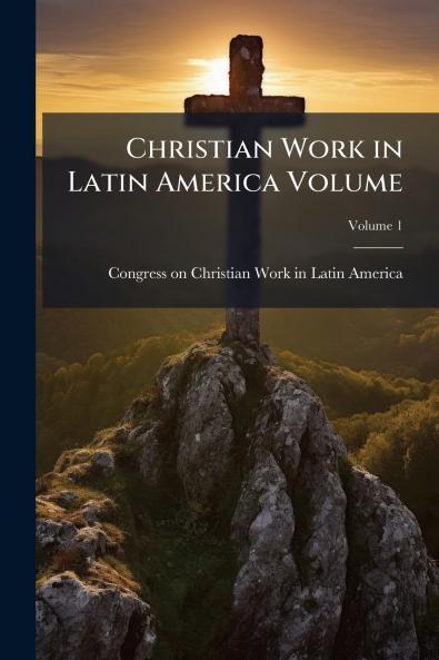 Christian Work in Latin America Volume; Volume 1