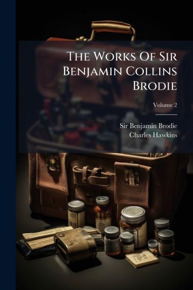 The Works Of Sir Benjamin Collins Brodie