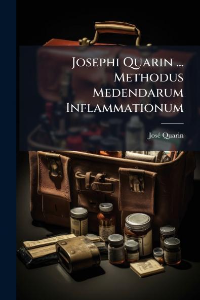 Josephi Quarin ... Methodus Medendarum Inflammationum