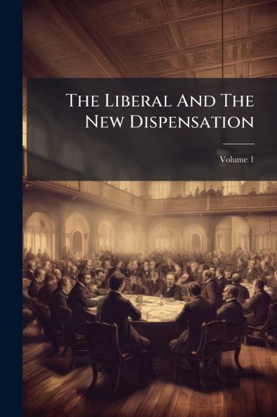 The Liberal And The New Dispensation; Volume 1