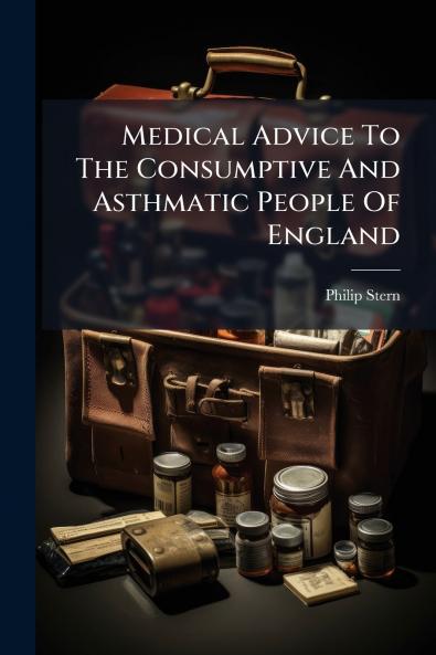 Medical Advice To The Consumptive And Asthmatic People Of England