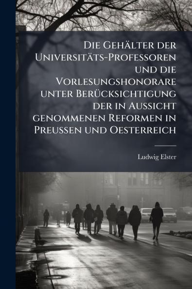 Die Gehälter der Universitäts-Professoren und die Vorlesungshonorare unter Berücksichtigung der in Aussicht genommenen Reformen in Preussen und Oesterreich