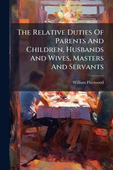 The Relative Duties Of Parents And Children Husbands And Wives Masters And Servants
