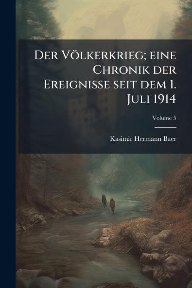 Der Völkerkrieg; eine Chronik der Ereignisse seit dem 1. Juli 1914; Volume 5