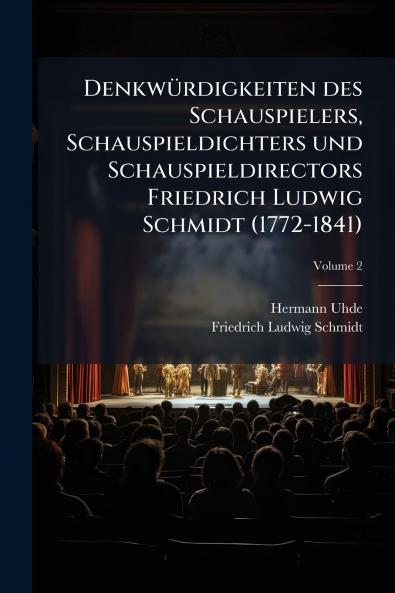Denkwürdigkeiten des Schauspielers Schauspieldichters und Schauspieldirectors Friedrich Ludwig Schmidt (1772-1841); Volume 2