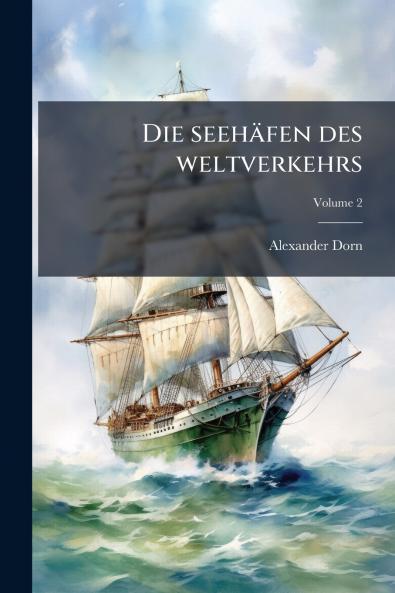 Die seehäfen des weltverkehrs; Volume 2