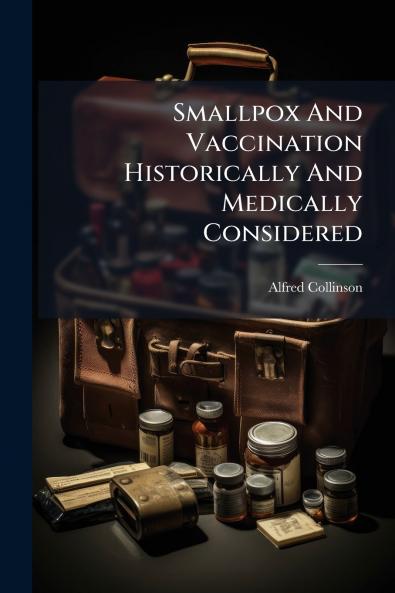 Smallpox And Vaccination Historically And Medically Considered