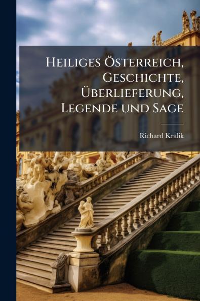 Heiliges Österreich Geschichte Überlieferung Legende und Sage