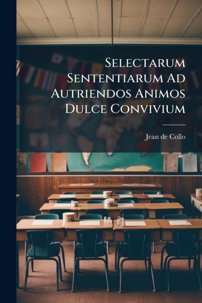 Selectarum Sententiarum Ad Autriendos Animos Dulce Convivium