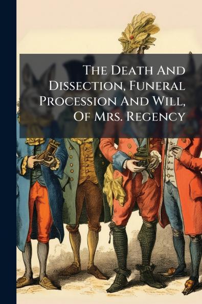 The Death And Dissection Funeral Procession And Will Of Mrs. Regency