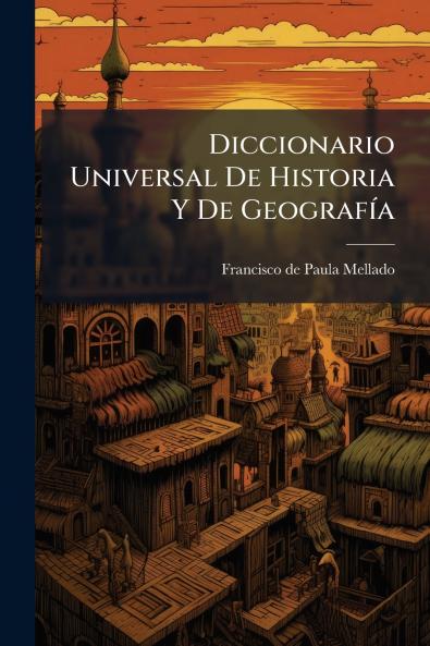 Diccionario Universal De Historia Y De Geografía