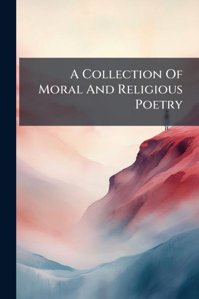 A Collection Of Moral And Religious Poetry