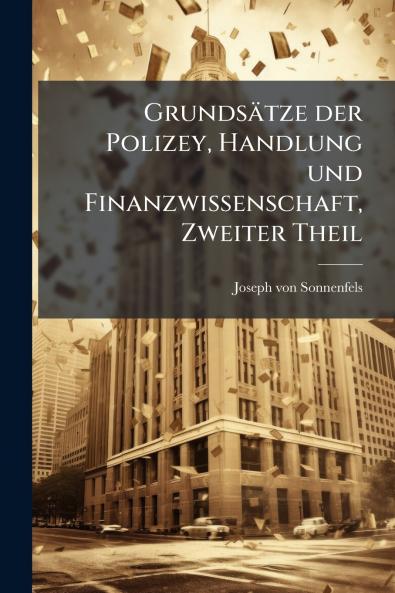 Grundsätze der Polizey Handlung und Finanzwissenschaft Zweiter Theil