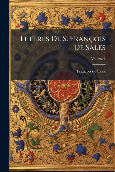 Lettres De S. François De Sales; Volume 1