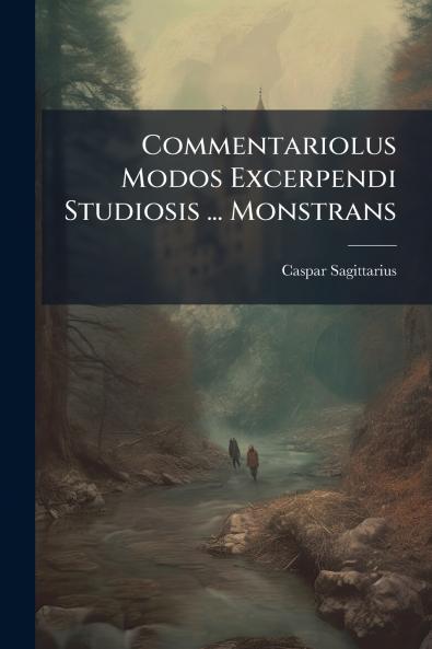 Commentariolus Modos Excerpendi Studiosis ... Monstrans