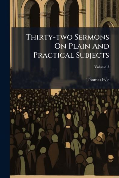Thirty-two Sermons On Plain And Practical Subjects