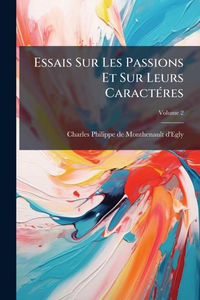 Essais Sur Les Passions Et Sur Leurs Caractéres; Volume 2