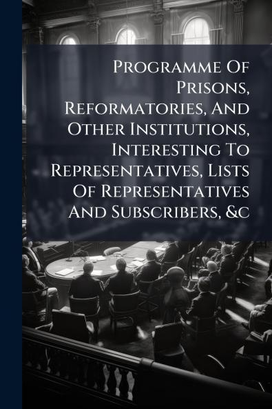 Programme Of Prisons Reformatories And Other Institutions Interesting To Representatives Lists Of Representatives And Subscribers &c