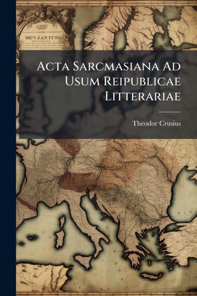 Acta Sarcmasiana Ad Usum Reipublicae Litterariae