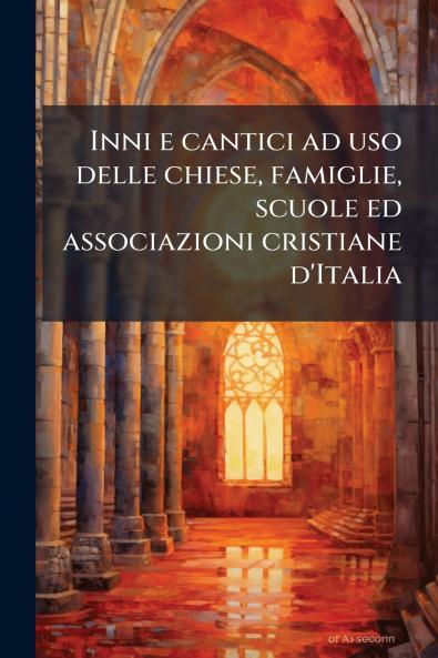 Inni e cantici ad uso delle chiese famiglie scuole ed associazioni cristiane d'Italia