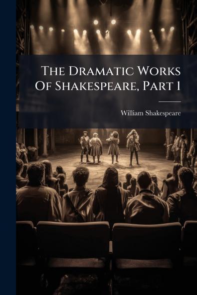 The Dramatic Works Of Shakespeare Part 1