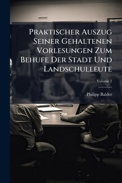 Praktischer Auszug Seiner Gehaltenen Vorlesungen Zum Behufe Der Stadt Und Landschulleute