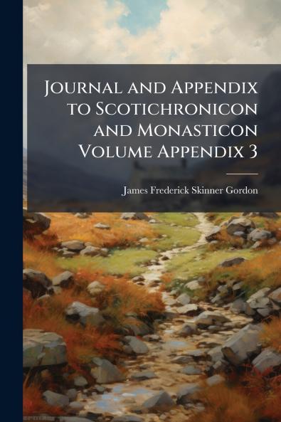 Journal and Appendix to Scotichronicon and Monasticon Volume Appendix 3