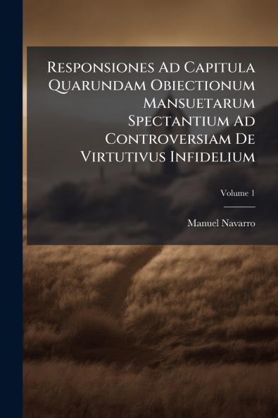 Responsiones Ad Capitula Quarundam Obiectionum Mansuetarum Spectantium Ad Controversiam De Virtutivus Infidelium